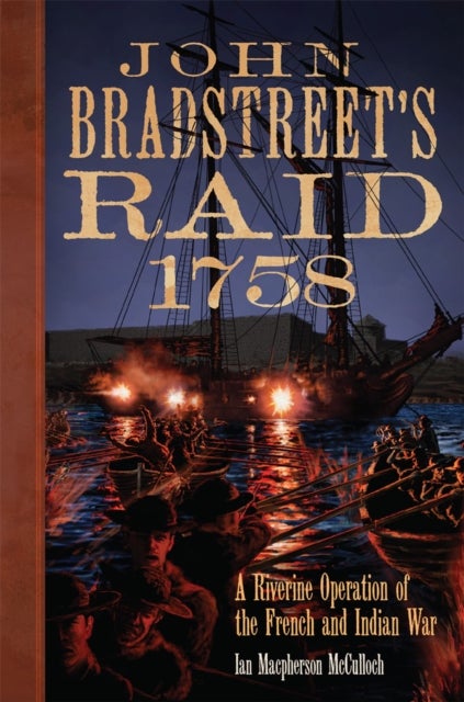John Bradstreet's Raid, 1758 - A Riverine Operation in the French and Indian War