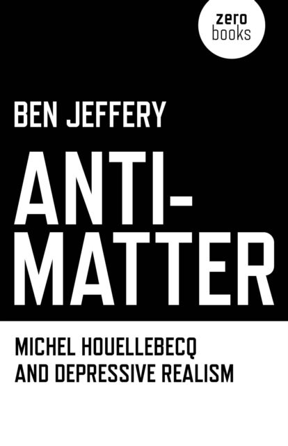 Anti¿Matter ¿ Michel Houellebecq and Depressive Realism