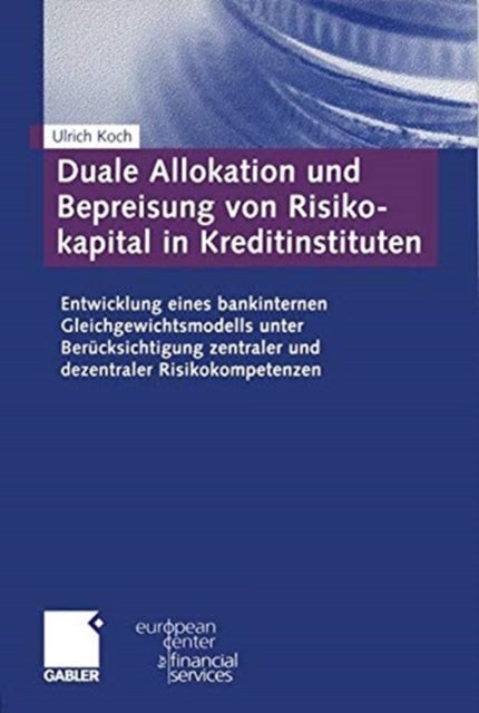 Duale Allokation und Bepreisung von Risikokapital in Kreditinstituten - Entwicklung eines bankinternen Gleichgewichtsmodells unter Berucksichtigung zentraler und dezentraler Risikokompetenzen