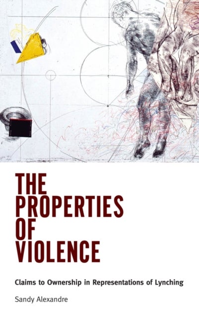 The Properties of Violence - Claims to Ownership in Representations of Lynching