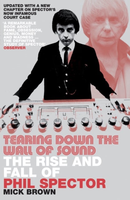 Tearing Down the Wall of Sound - The Rise and Fall of Phil Spector