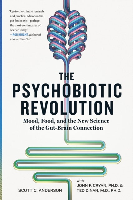 The Psychobiotic Revolution - Mood, Food, and the New Science of the Gut-Brain Connection