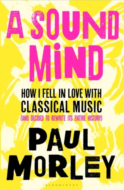 A Sound Mind - How I Fell in Love with Classical Music (and Decided to Rewrite its Entire History)