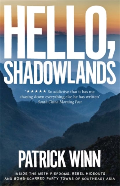 Hello, Shadowlands - Inside the Meth Fiefdoms, Rebel Hideouts and Bomb-Scarred Party Towns of Southeast Asia