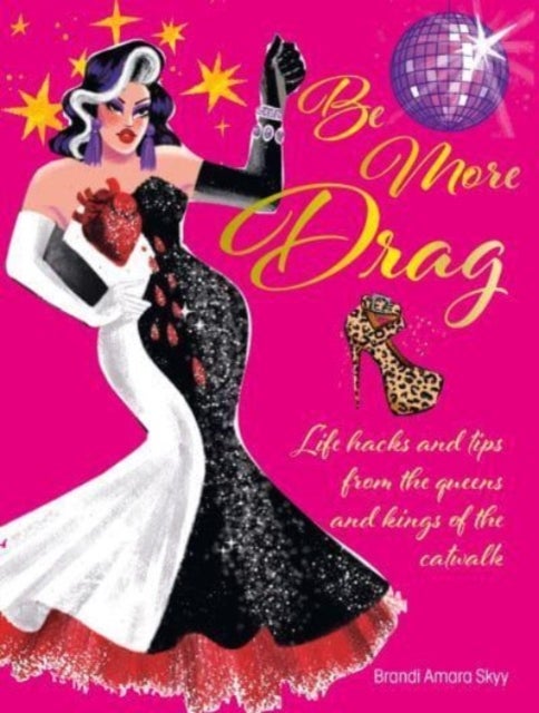 Be More Drag - Life Hacks and Tips from the Queens and Kings of the Catwalk