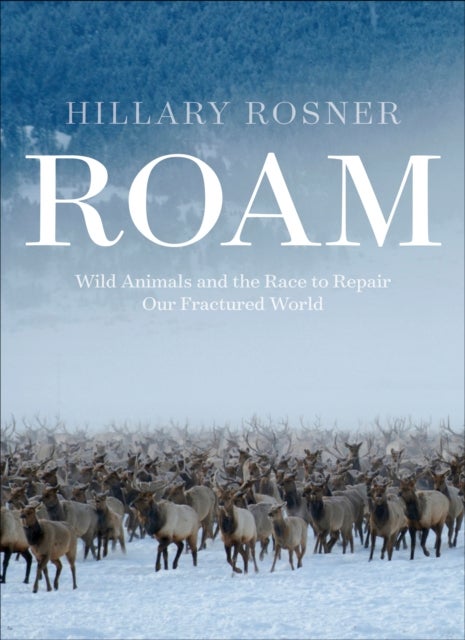 Roam - Wild Animals, Human Landscapes, and the Race to Knit the Natural World  Back Together
