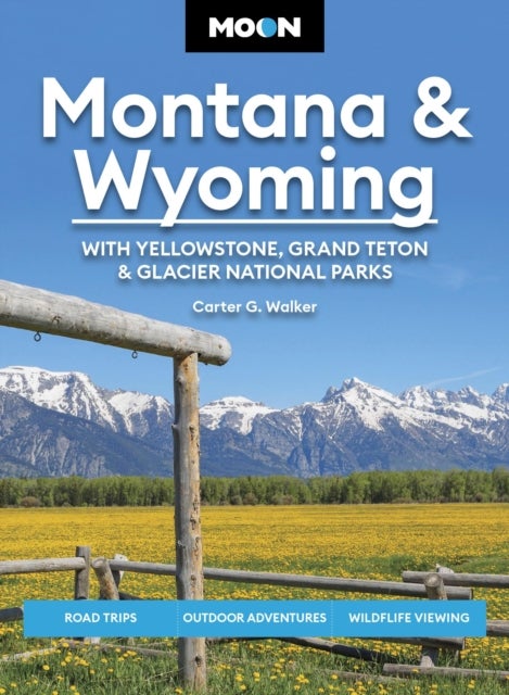 Moon Montana & Wyoming: With Yellowstone, Grand Teton & Glacier National Parks (Sixth Edition) - Road Trips, Outdoor Adventures, Wildlife Viewing