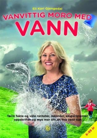 Vanvittig moro med vann - tørre fakta og våte rariteter, rekorder, eksperimenter, oppskrifter og mye mer om alt hva vann kan