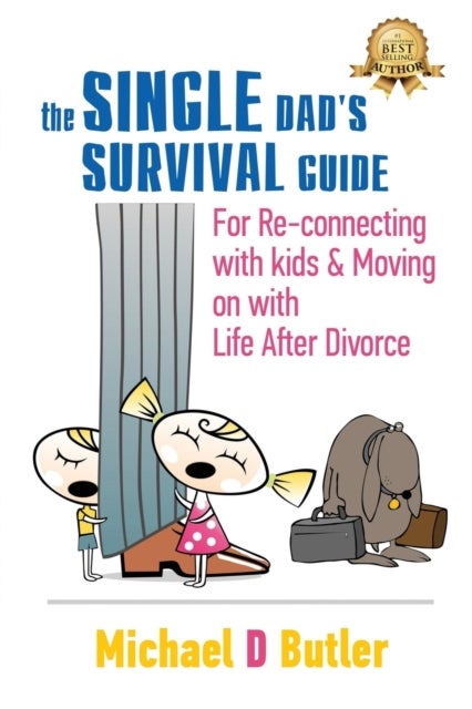 Single Dad's Survival Guide - For Re-Connecting with Your Kids & Moving on with Life After Divorce (The Single Parents' Survival Guide Book 1)