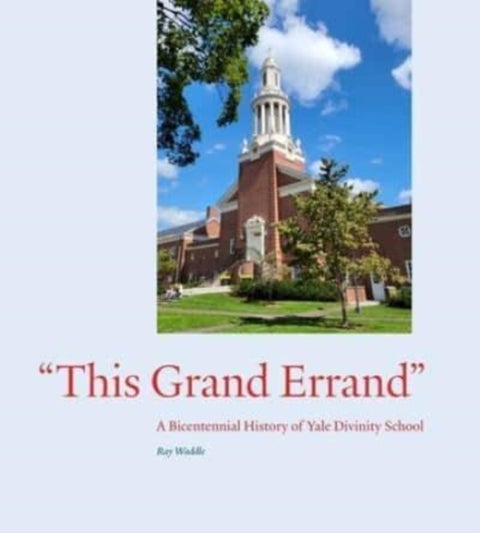 "This Grand Errand" - A Bicentennial History of Yale Divinity School