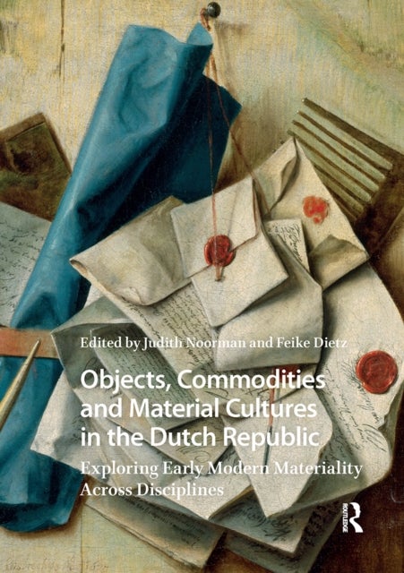 Objects, Commodities and Material Cultures in the Dutch Republic - Exploring Early Modern Materiality Across Disciplines