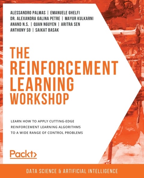 The Reinforcement Learning Workshop - Learn how to apply cutting-edge reinforcement learning algorithms to a wide range of control problems