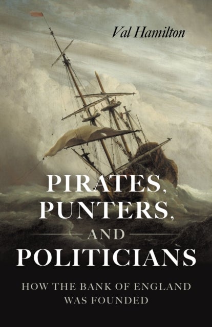 Pirates, Punters, and Politicians - How the Bank of England Was Founded