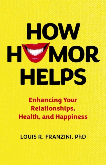 How Humor Helps - Enhancing Your Relationships, Health, and Happiness