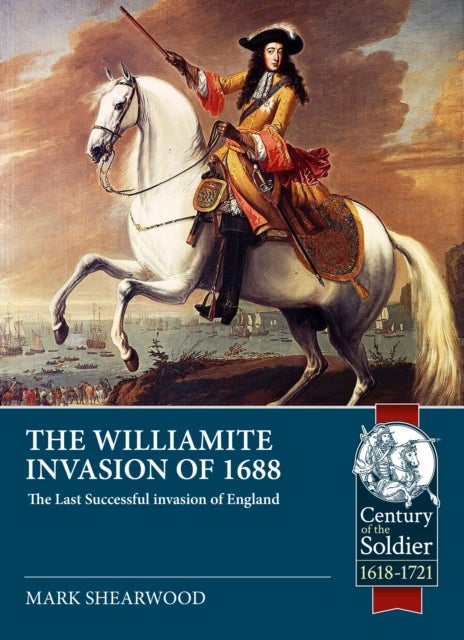 The Williamite Invasion of 1688 - The Last Successful invasion of England