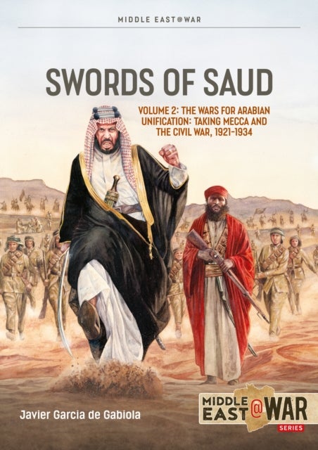 Swords of Saud Volume 2 - The Wars for Arabian Unification: Taking Mecca and the Civil War, 1921-1934