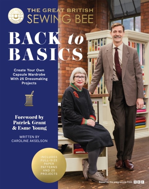The Great British Sewing Bee: Back to Basics - Create Your Own Capsule Wardrobe With 25 Dressmaking Projects
