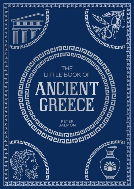 The Little Book of Ancient Greece - A Pocket Guide to an Epic Civilization, Including Key Events, People, Trivia and More