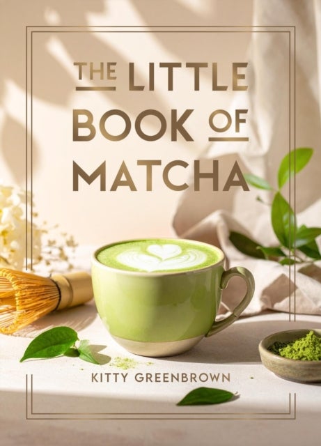 The Little Book of Matcha - Recipes, Trivia and Tips on Making Delicious Cups of Matcha