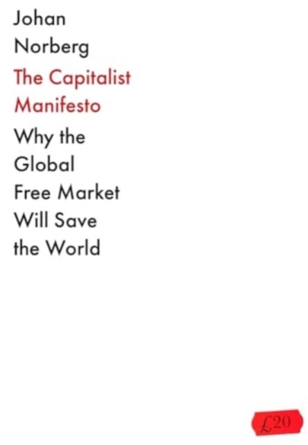 The Capitalist Manifesto - Why the Global Free Market Will Save the World