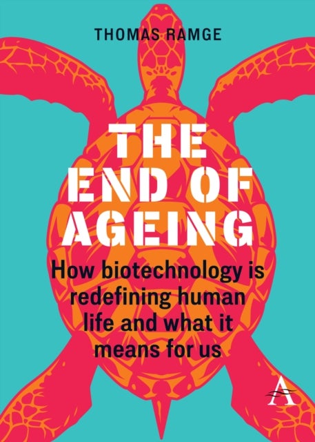 The End of Ageing - How Biotechnology Is Redefining Human Life And What It Means for Us