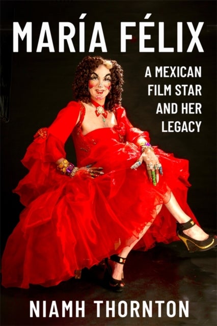 Maria Felix - A Mexican Film Star and her Legacy