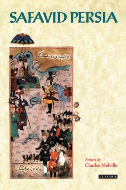 Safavid Persia - The History and Politics of an Islamic Society