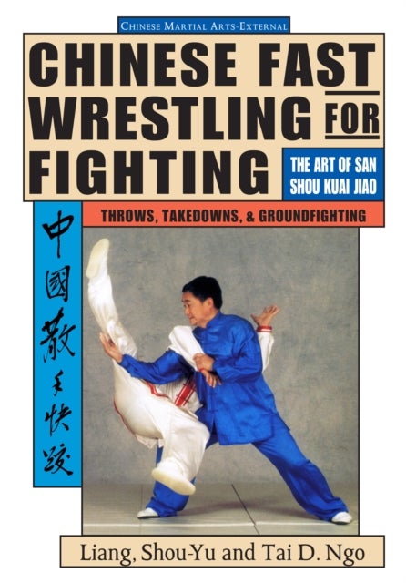 Chinese Fast Wrestling - The Art of San Shou Kuai Jiao Throws, Takedowns, & Ground-Fighting