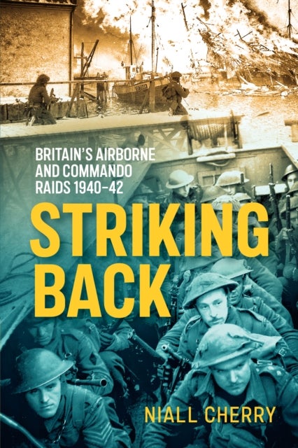 Striking Back - Britain's Airborne and Commando Raids 1940-42