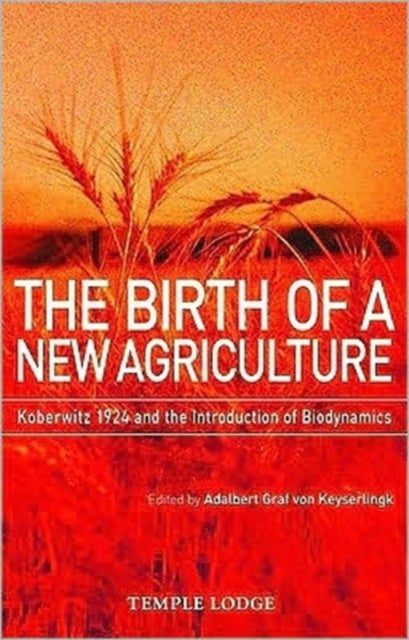 The Birth of a New Agriculture - Koberwitz 1924 and the Introduction of Biodynamics