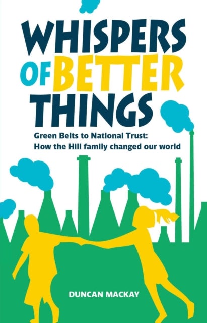 Whispers of Better Things - Green Belts to National Trust: How the Hill family changed our world