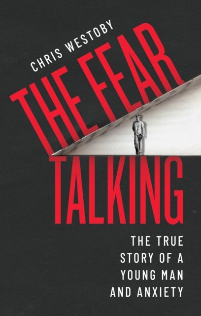 The Fear Talking - The True Story of a Young Man and Anxiety