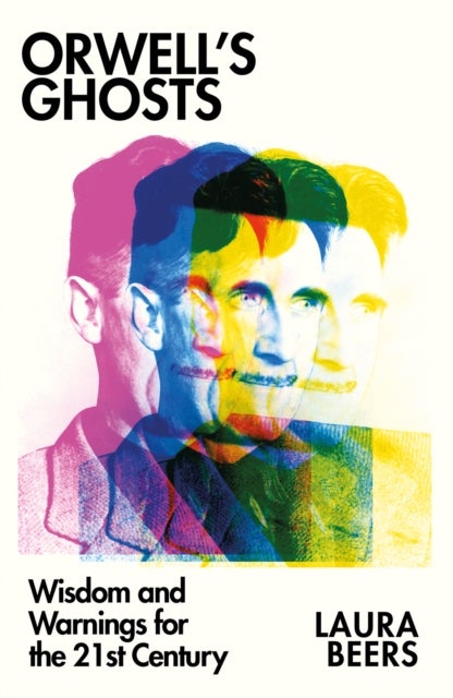 Orwell¿s Ghosts - Wisdom and Warnings for the 21st Century