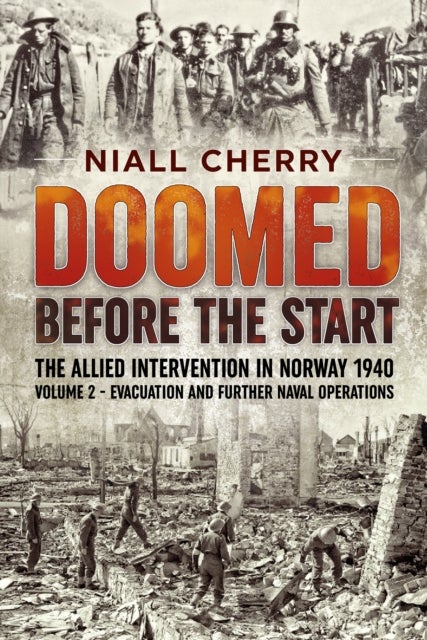 Doomed Before The Start - The Allied Intervention in Norway 1940 - Volume 2 - Evacuation and Further Naval Operations