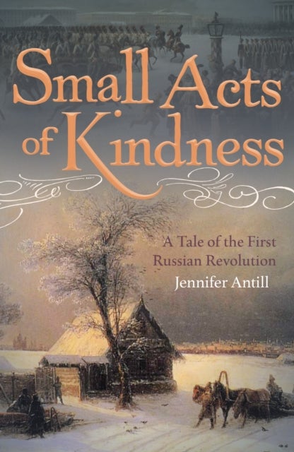 Small Acts of Kindness - A Tale of the First Russian Revolution