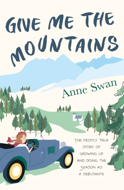 Give Me The Mountains - the mostly true story of growing up and doing the Season as a debutante