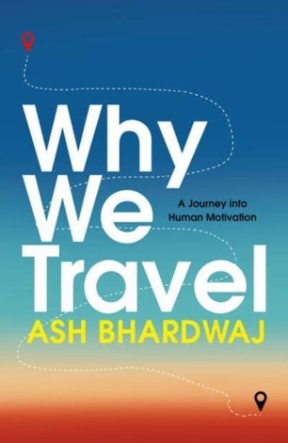 Why We Travel - 12 reasons we travel and what they reveal about Happiness, Curiosity, Healing, and the Human Spirit