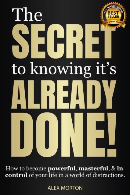 Secret to Knowing It's Already Done! - How to Become Powerful, Masterful, & in Control of Your Life in a World of Distractions