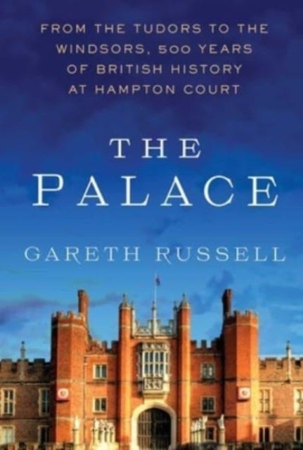 Palace - From the Tudors to the Windsors, 500 Years of British History at Hampton Court