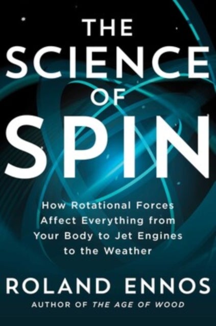 Science of Spin - How Rotational Forces Affect Everything from Your Body to Jet Engines to the Weather