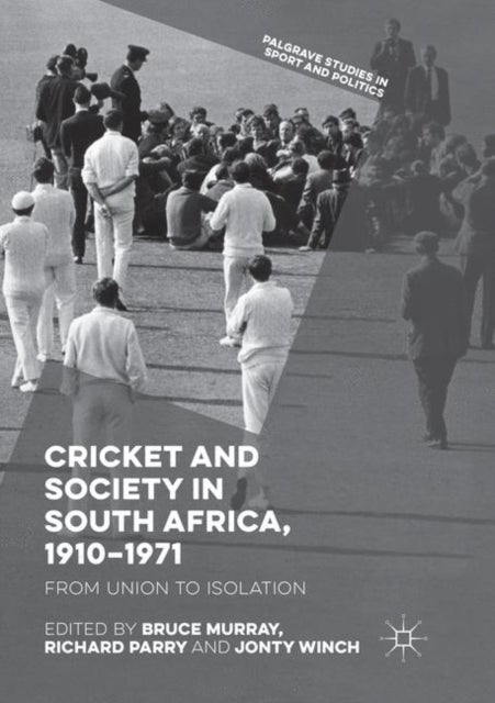 Cricket and Society in South Africa, 1910?1971 - From Union to Isolation