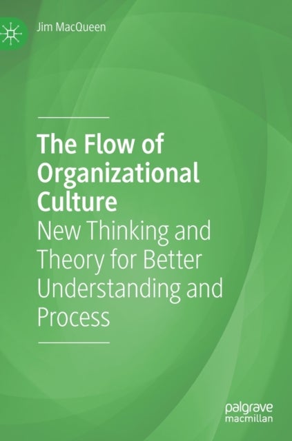 The Flow of Organizational Culture - New Thinking and Theory for Better Understanding and Process