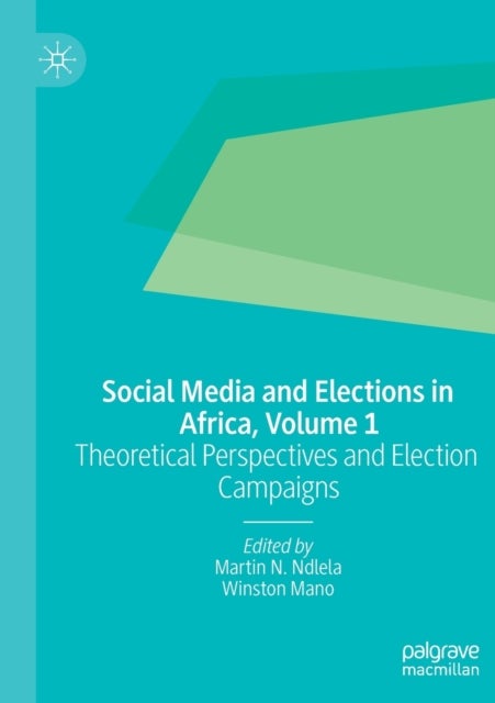 Social Media and Elections in Africa, Volume 1 - Theoretical Perspectives and Election Campaigns