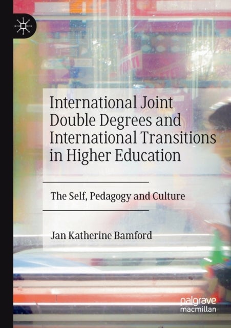 International Joint Double Degrees and International Transitions in Higher Education - The Self, Pedagogy and Culture