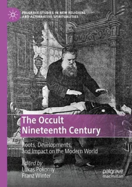 The Occult Nineteenth Century - Roots, Developments, and Impact on the Modern World