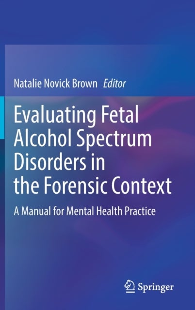 Evaluating Fetal Alcohol Spectrum Disorders in the Forensic Context - A Manual for Mental Health Practice