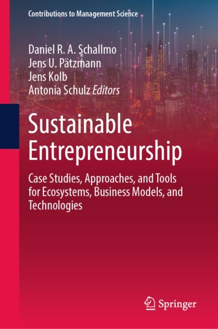 Sustainable Entrepreneurship - Case Studies, Approaches, and Tools for Ecosystems, Business Models, and Technologies