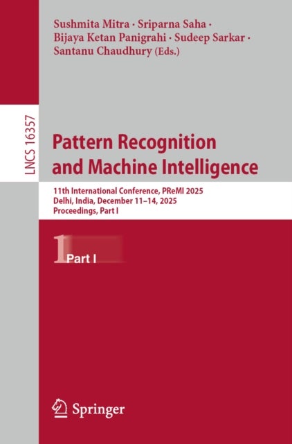 Pattern Recognition and Machine Intelligence - 11th International Conference, PReMI 2025, Delhi, India, December 11–14, 2025, Proceedings, Part I