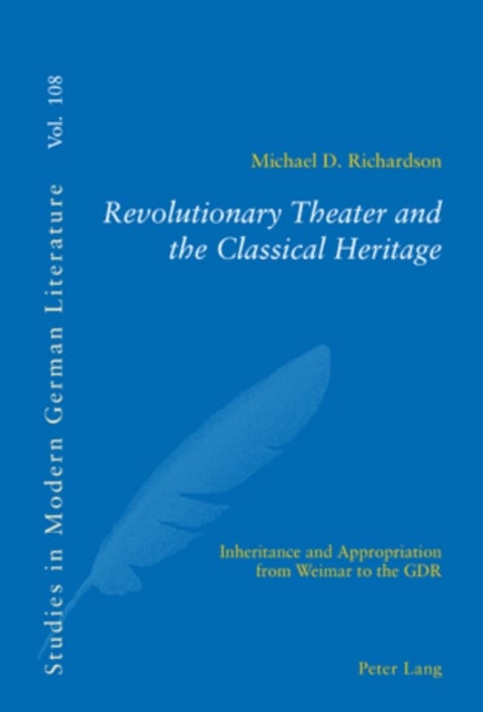 Revolutionary Theater and the Classical Heritage - Inheritance and Appropriation from Weimar to the GDR