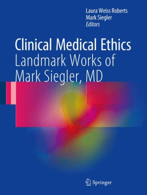 Clinical Medical Ethics - Landmark Works of Mark Siegler, MD